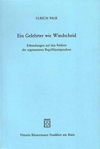 Ein Gelehrter wie Windscheid Erkundungen auf den Feldern der sogenannten Begriffsjurisprudenz