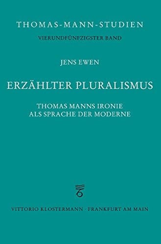 Erzählter Pluralismus Thomas Manns Ironie als Sprache der Moderne