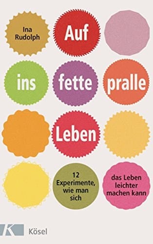 Auf ins fette, pralle Leben 12 Experimente, wie man sich das Leben leichter machen kann