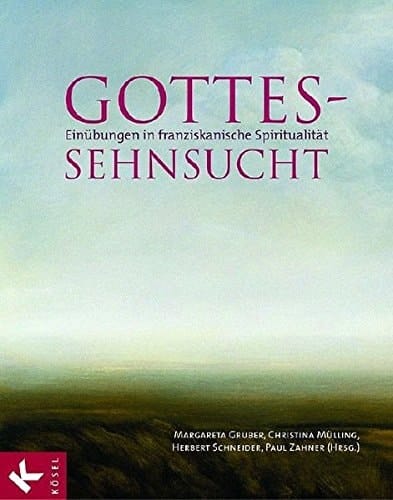Gottes-Sehnsucht Einübungen in franziskanische Spiritualität