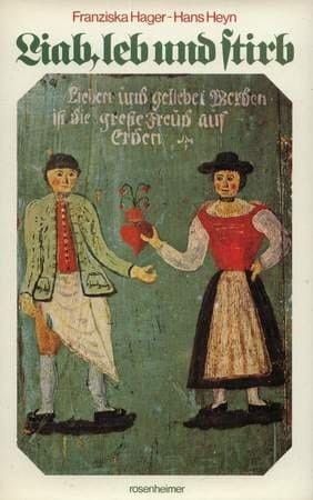 Liab, leb und stirb Volksbrauch ums Heiraten, Kindlwiegn u.d. ewige Ruh