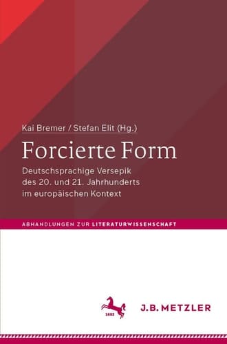 Forcierte Form Deutschsprachige Versepik des 20. und 21. Jahrhunderts im europäischen Kontext