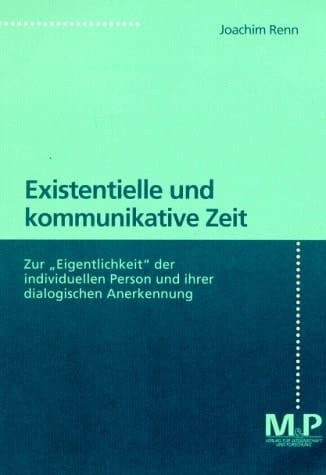 Existentielle und kommunikative Zeit Zur "Eigentlichkeit" der individuellen Person und ihrer dialogischen Anerkennung
