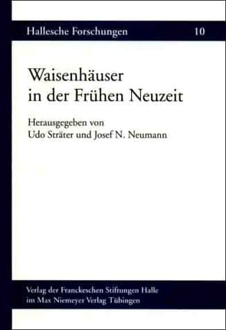 Waisenhauser in Der Fra1/4hen Neuzeit: Beitrage Eines Festkolloquiums Zum 300jahrigen Gra1/4ndungsjubilaum Der Franckeschen Stiftungen 1998 (Hallesche Forschungen)