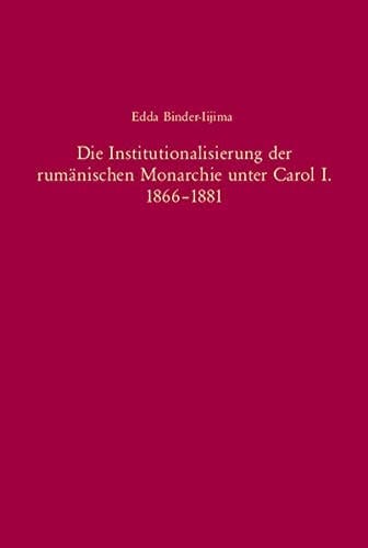Die Institutionalisierung der rumänischen Monarchie unter Carol I. 1866-1881 (Sudosteuropaische Arbeiten) (German Edition)