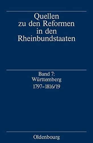 Württemberg 1797-1816/19 Quellen zu den Reformen in den Rheinbundstaaten / hrsg. von der Historischen Kommission bei der Bayerischen Akademie der Wissenschaften