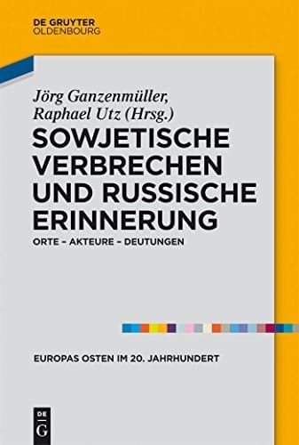 Sowjetische Verbrechen und russische Erinnerung Orte - Akteure - Deutungen