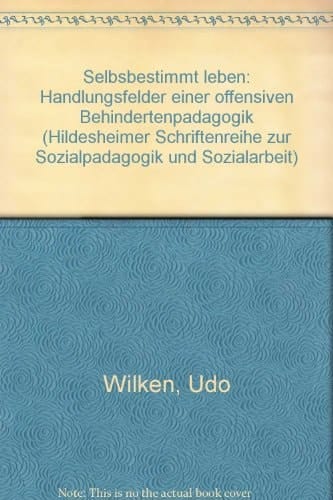 Selbstbestimmt leben Handlungsfelder einer offensiven Behindertenpädagogik