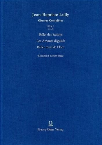 Ballet des saisons Les amours déguisés ; Ballet royal de Flore