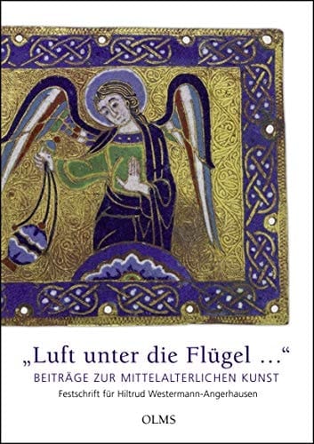 "Luft unter die Flügel--" Beiträge zur mittelalterlichen Kunst : Festschrift für Hiltrud Westermann-Angerhausen