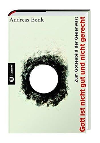 Gott ist nicht gut und nicht gerecht zum Gottesbild der Gegenwart