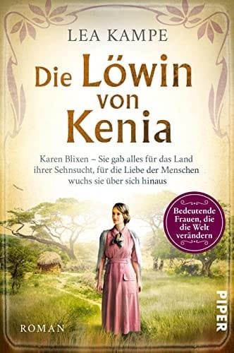 Die Löwin von Kenia Karen Blixen – sie gab alles für das Land ihrer Sehnsucht, für die Liebe der Menschen wuchs sie über sich hinaus : Roman