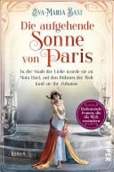 Die aufgehende Sonne von Paris In der Stadt der Liebe wurde sie zu Mata Hari, auf den Bühnen der Welt fand sie ihr Zuhause | Historischer Roman über die legendäre Tänzerin Mata Hari