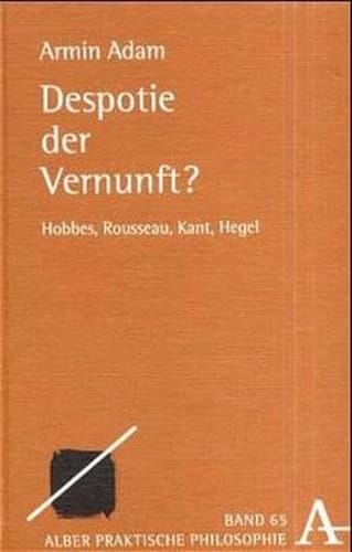 Despotie der Vernunft? Hobbes, Rousseau, Kant, Hegel