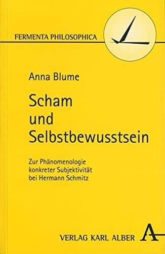 Scham und Selbstbewusstsein zur Phänomenologie konkreter Subjektivität bei Hermann Schmitz
