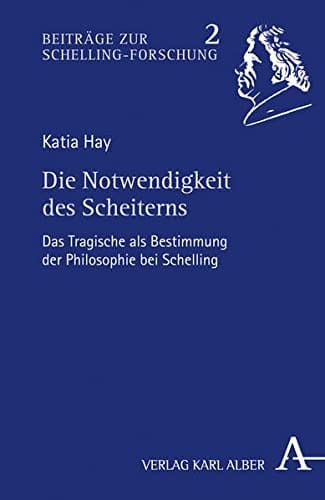 Die Notwendigkeit des Scheiterns das Tragische als Bestimmung der Philosophie bei Schelling
