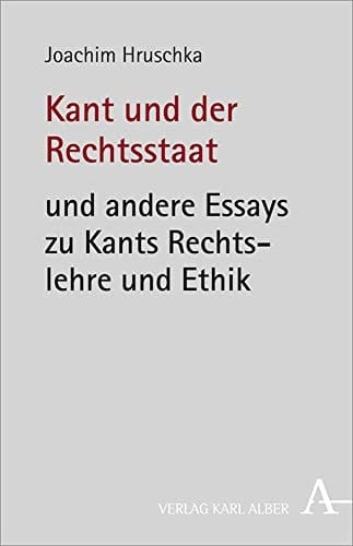 Kant und der Rechtsstaat und andere Essays zu Kants Rechtslehre und Ethik
