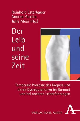 Der Leib und seine Zeit Temporale Prozesse des Körpers und deren Dysregulationen im Burnout und bei anderen Leiberfahrungen