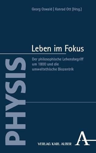 Leben im Fokus Der philosophische Lebensbegriff um 1800 und die umweltethische Biozentrik