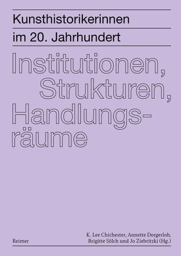 Kunsthistorikerinnen im 20. Jahrhundert: Institutionen, Strukturen, Handlungsräume Kunsthistorikerinnen im 20. Jahrhundert, Bd. 2