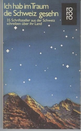 Ich hab im Traum die Schweiz gesehn 35 Schriftsteller aus der Schweiz schreiben über ihr Land