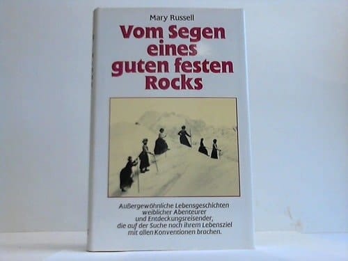 Vom Segen eines guten festen Rocks aussergewöhnliche Lebensgeschichten weiblicher Abenteurer und Entdeckungsreisender