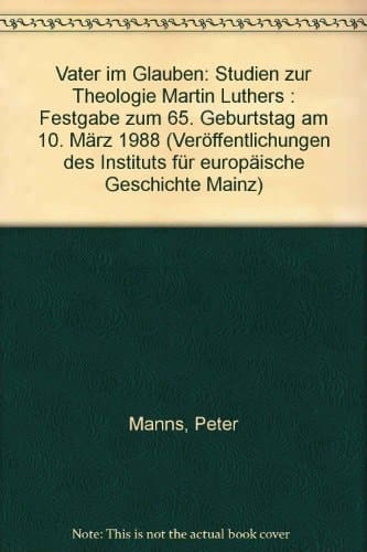 Vater im Glauben: Studien zur Theologie Martin Luthers : Festgabe zum 65. Geburtstag am 10. März 1988 (Abteilung für Abendländische Religionsgeschichte) (German Edition)