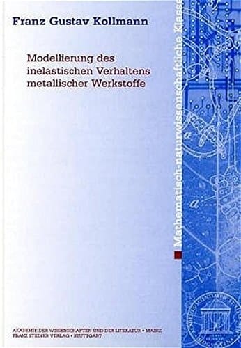 Modellierung des inelastischen Verhaltens metallischer Werkstoffe (Abhandlungen der Mathematisch-Naturwissenschaftlichen Klasse (AM-MN)) (German Edition)