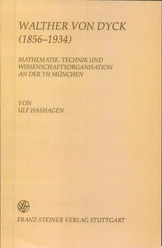 Walther von Dyck (1856-1934) Mathematik, Technik und Wissenschaftsorganisation an der TH München