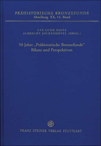 50 Jahre "Prähistorische Bronzefunde" Bilanz und Perspektiven : Beiträge zum internationalen Kolloquium vom 24. bis 26. September 2014 in Mainz