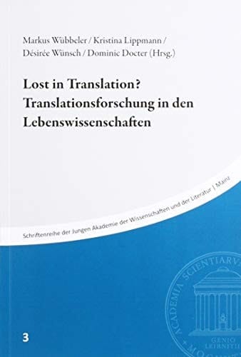 Lost in Translation? Translationsforschung in Den Lebenswissenschaften Beiträge Des Symposiums Vom 1. Februar 2018 in Der Akademie Der Wissenschaften und Der Literatur, Mainz