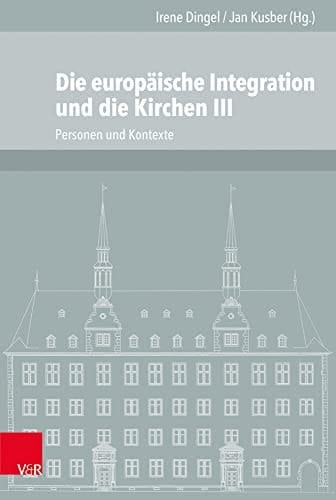 Die Europaische Integration Und Die Kirchen: Personen Und Kontexte (Veroffentlichungen des Instituts fur Europaische Geschichte Mainz, 115) (German Edition)