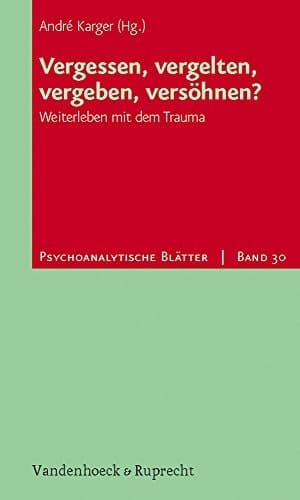 Vergessen, vergelten, vergeben, versöhnen? weiterleben mit dem Trauma