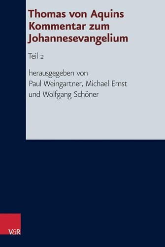 Thomas von Aquins Kommentar zum Johannesevangelium Teil 2. Hg.Weingartner/Ernst/Schöner