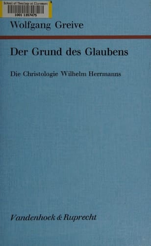 Der Grund des Glaubens d. Christologie Wilhelm Herrmanns