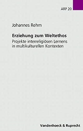Erziehung zum Weltethos Projekte interreligiösen Lernens in multikulturellen Kontexten