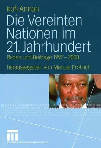Die Vereinten Nationen im 21. Jahrhundert Reden und Beiträge 1997 – 2003