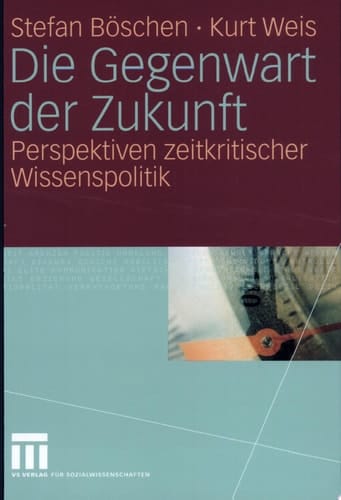 Die Gegenwart der Zukunft Perspektiven zeitkritischer Wissenspolitik