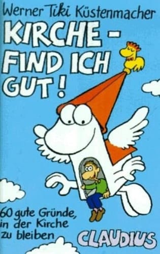 Kirche - find ich gut! 60 gute Gründe, in der Kirche zu bleiben