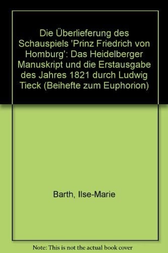 Die Überlieferung des Schauspiels Prinz Friedrich von Homburg: D. Heidelberger Ms. u.d. Erstausg. d. Jahres 1821 durch Ludwig Tieck ; mit e. ... : Beiheft) (German Edition)