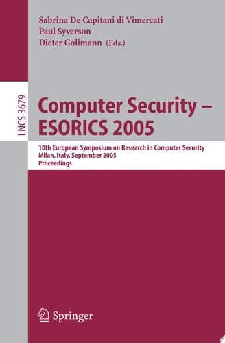 Computer Security - ESORICS 2005 10th European Symposium on Research in Computer Security, Milan, Italy, September 12-14, 2005, Proceedings