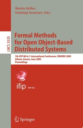 Formal Methods for Open Object-Based Distributed Systems 7th IFIP WG 6.1 International Conference, FMOODS 2005, Athens, Greece, June 15-17, 2005, Proceedings