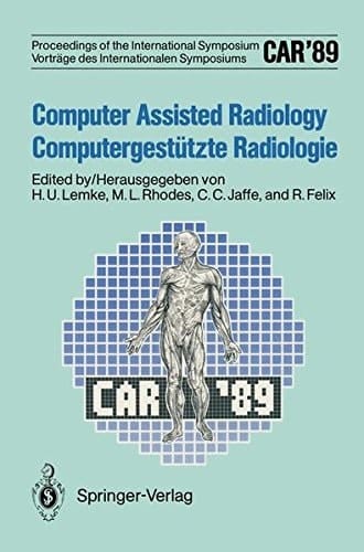 CAR’89 Computer Assisted Radiology / Computergestützte Radiologie Proceedings of the 3rd International Symposium / Vorträge des 3. Internationalen Symposiums