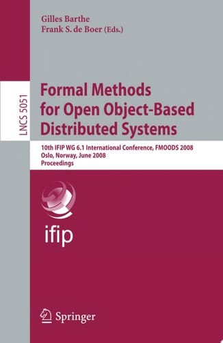 Formal Methods for Open Object-Based Distributed Systems 10th IFIP WG 6.1 International Conference, FMOODS 2008, Oslo, Norway, June 4-6, 2008 Proceedings