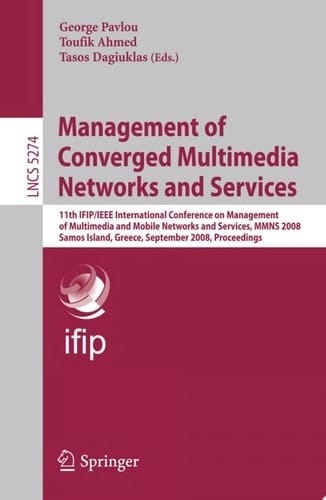 Management of Converged Multimedia Networks and Services 11th IFIP/IEEE International Conference on Management of Multimedia and Mobile Networks and Services, MMNS 2008, Samos Island, Greece, September 22-26, 2008, Proceedings