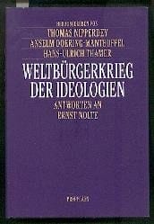 Weltbürgerkrieg der Ideologien: Antworten an Ernst Nolte : Festschrift zum 70. Geburtstag (German Edition)