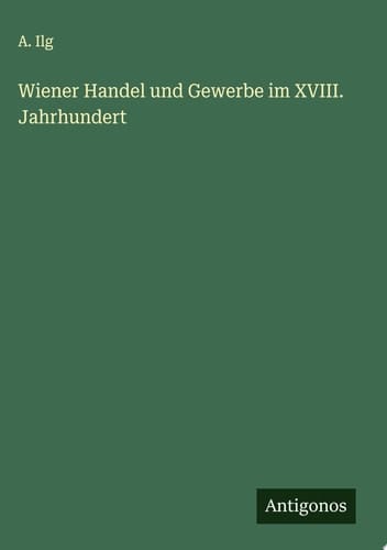 Wiener Handel und Gewerbe im XVIII. Jahrhundert