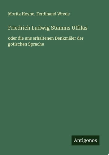 Friedrich Ludwig Stamms Ulfilas oder die uns erhaltenen Denkmäler der gotischen Sprache