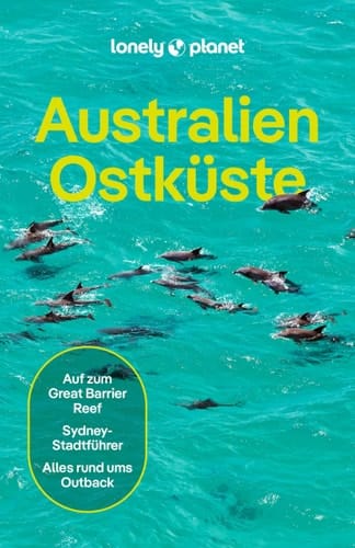 LONELY PLANET Reiseführer Australien Ostküste Eigene Wege gehen und Einzigartiges erleben