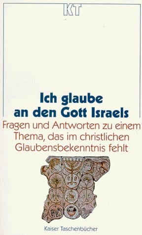 Ich glaube an den Gott Israels Fragen und Antworten zu einem Thema, das im christlichen Glaubensbekenntnis fehlt